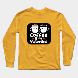 coffee is my valentine Long Sleeve T-Shirt